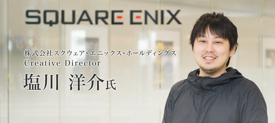 株式会社スクウェア・エニックス・ホールディングス Creative Director 塩川洋介氏インタビュー